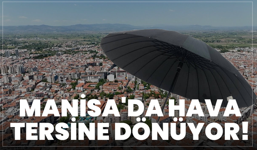 Manisa'da Hava Tersine Dönüyor!