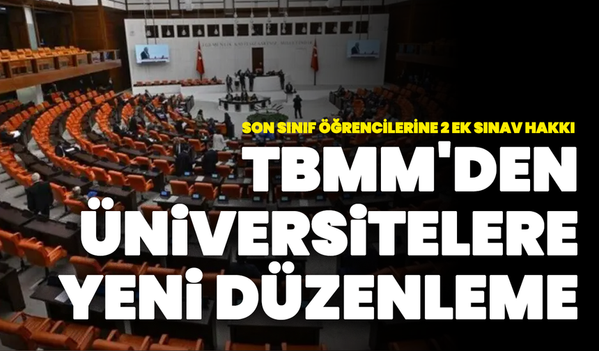 TBMM'den Üniversitelere Yeni Düzenleme: Son Sınıf Öğrencilerine 2 Ek Sınav Hakkı