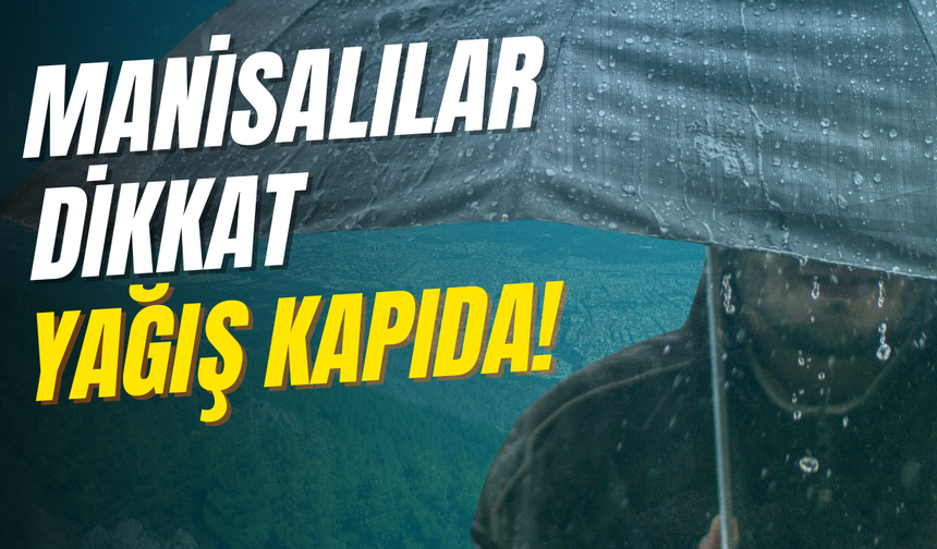 Manisalılar Dikkat Yağış Kapıda!