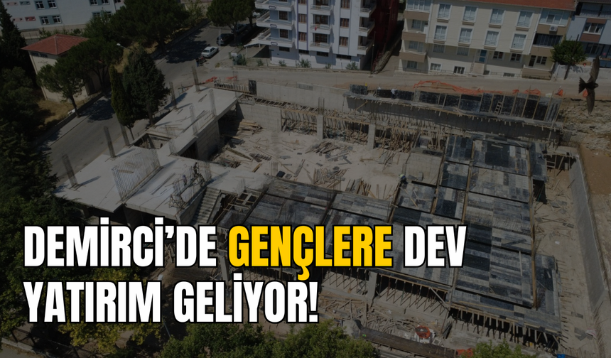 Demirci’de Dev Proje 2027’de Kapılarını Açacak!