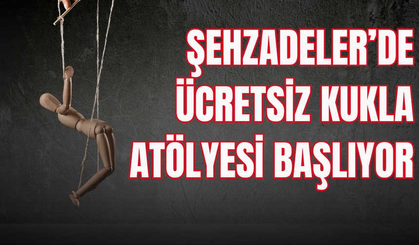 Şehzadeler’de Ücretsiz Kukla Atölyesi Başlıyor