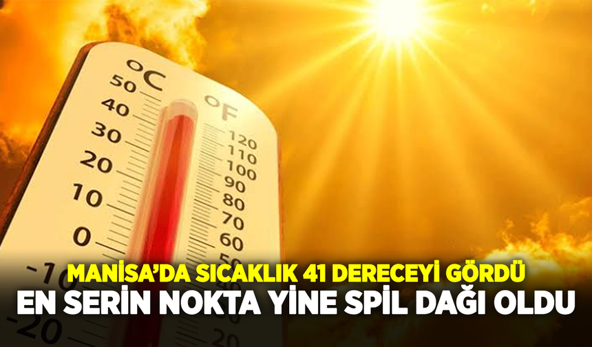 Manisa'da Sıcaklık 41 Dereceyi Gördü: En Serin Nokta Yine Spil Dağı Oldu