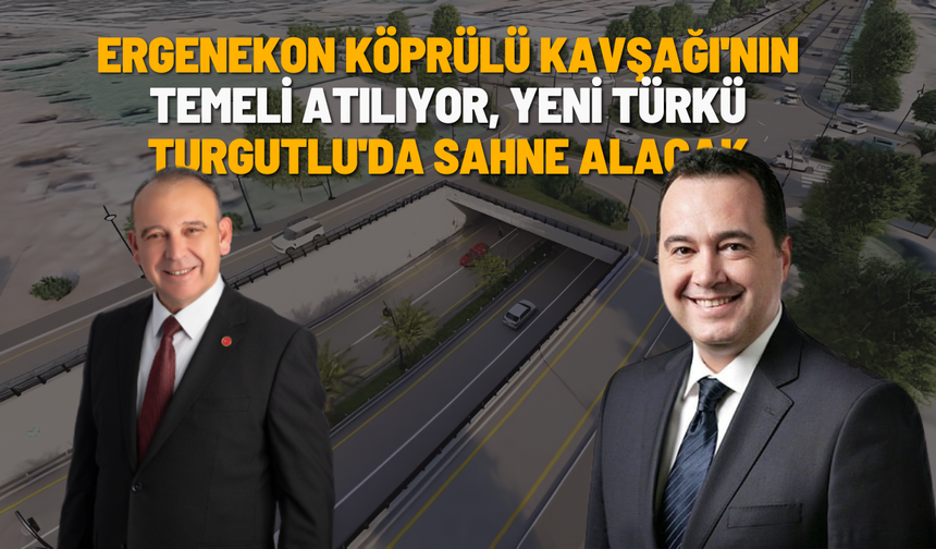 Ergenekon Köprülü Kavşağı'nın Temeli Atılıyor, Yeni Türkü Turgutlu'da Sahne Alacak