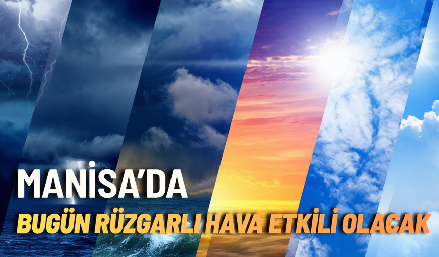 Manisa’da Bugün Rüzgarlı Hava Etkili Olacak