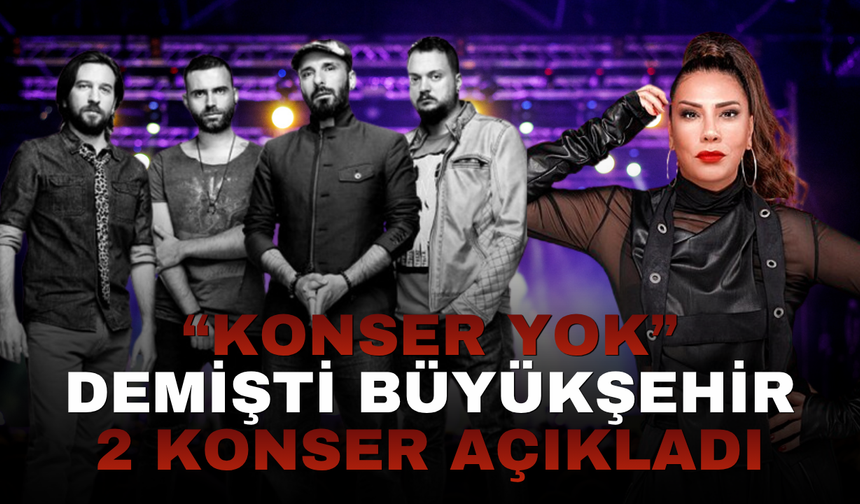 “Konser Yok” Demişti Büyükşehir 2 Konser Açıkladı