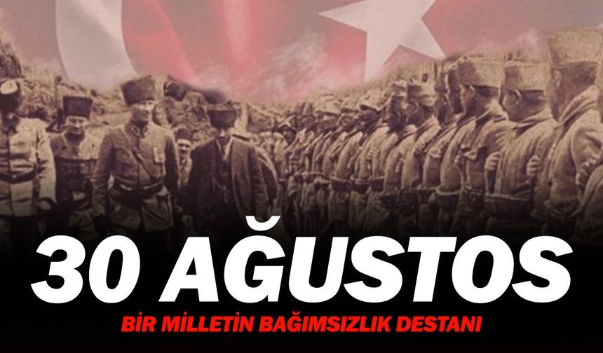 30 Ağustos: Bir milletin bağımsızlık destanı