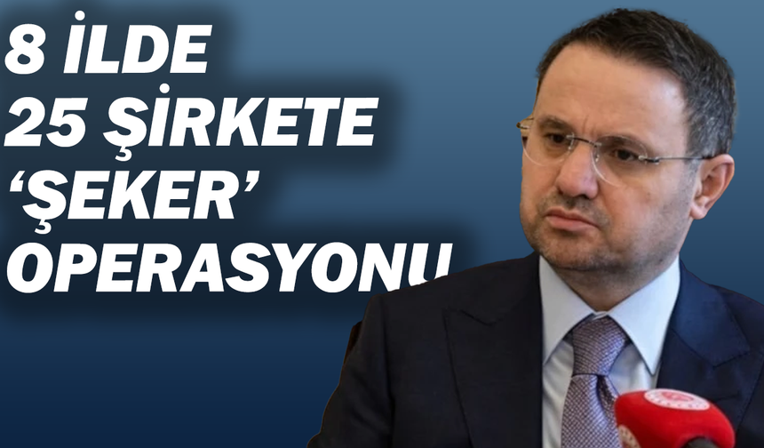 8 ilde 25 şirkete ‘şeker’ operasyonu: 47 şüpheli ifadeye çağrıldı