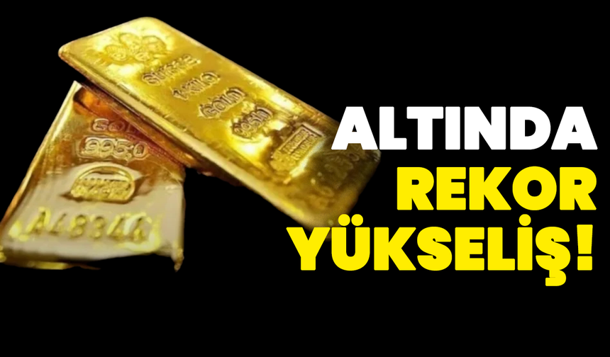 Altın Fiyatlarında Rekor Yükseliş!