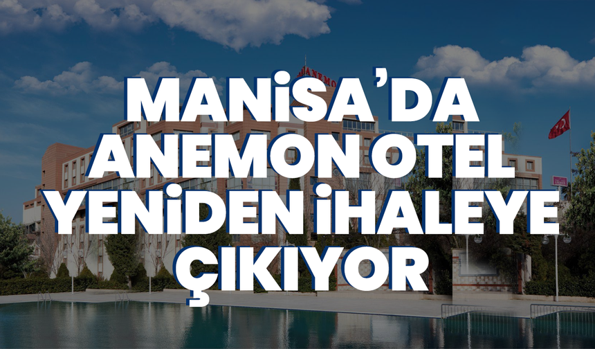 Manisa’da Anemon Otel yeniden ihaleye çıkıyor: 26 yıllık kiralama için tarih belli oldu