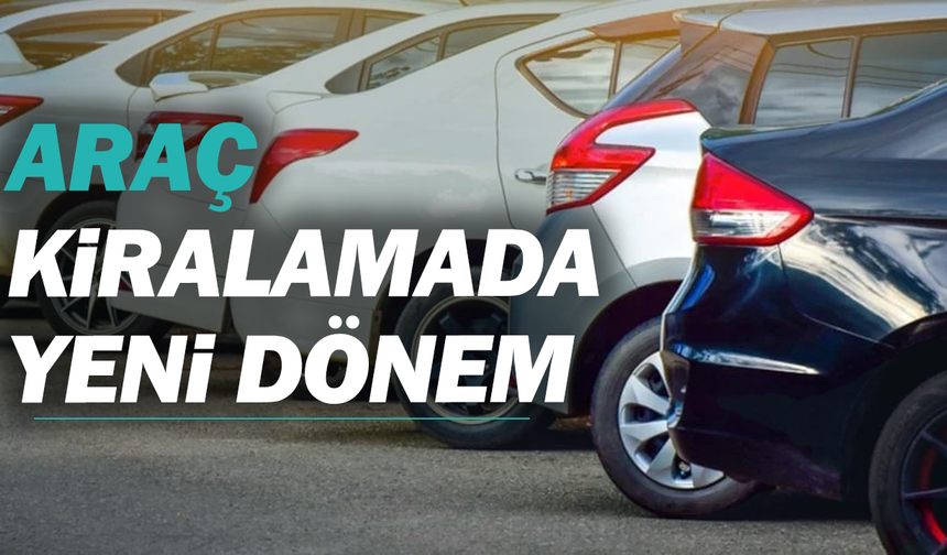 Araç kiralamada yeni dönem: 6 yaşını geçen araçlara yasak