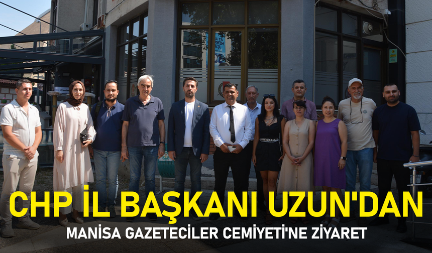 CHP İl Başkanı Uzun'dan Manisa Gazeteciler Cemiyeti'ne Ziyaret