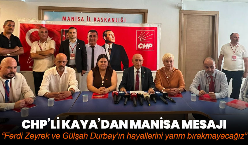 CHP’li Kaya’dan Manisa mesajı: “Ferdi Zeyrek ve Gülşah Durbay’ın hayallerini yarım bırakmayacağız”