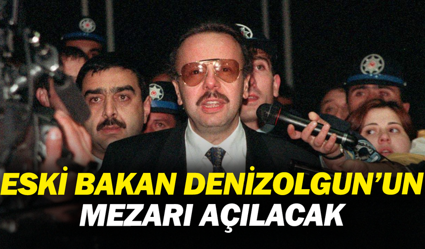 Eski Bakan Arif Ahmet Denizolgun’un mezarı açılacak