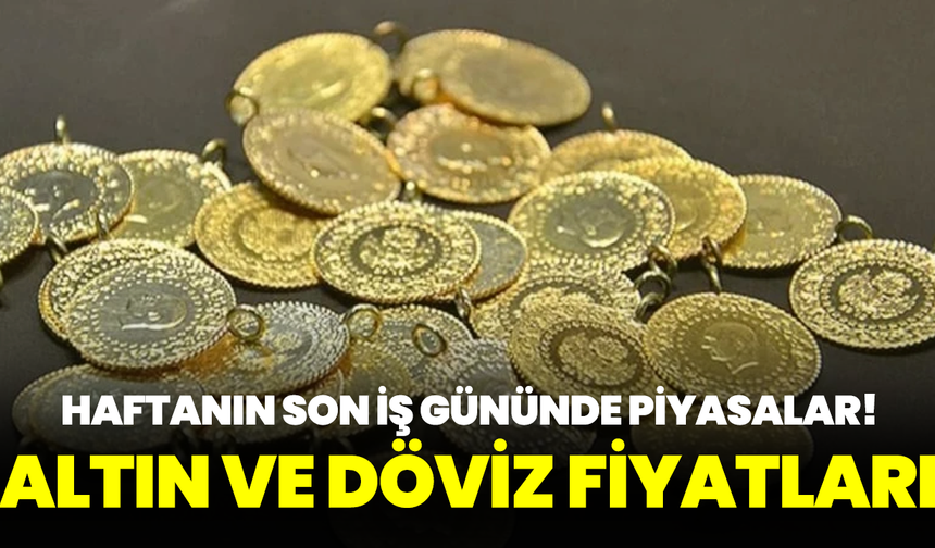 Haftanın son iş gününde piyasalar: Altın ve dövizde son durum