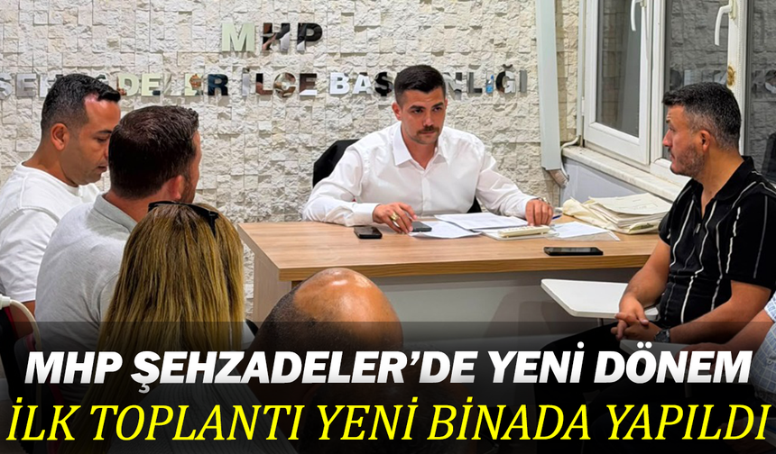 MHP Şehzadeler’de yeni dönem: İlk toplantı yeni binada yapıldı
