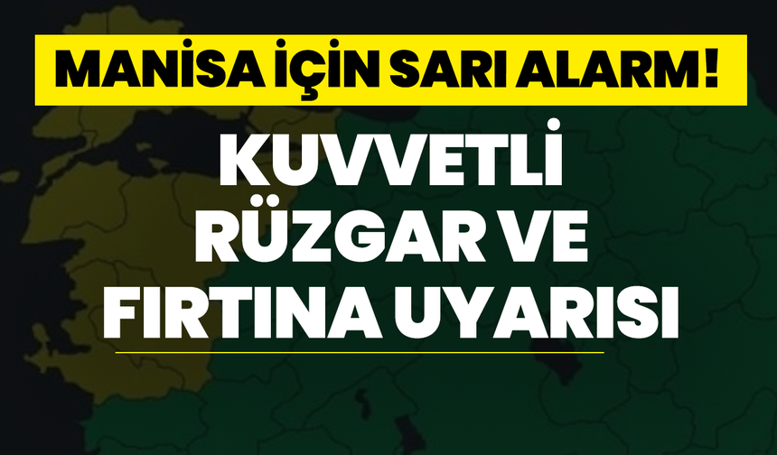 Manisa İçin Sarı Alarm! Kuvvetli Rüzgar ve Fırtına Uyarısı