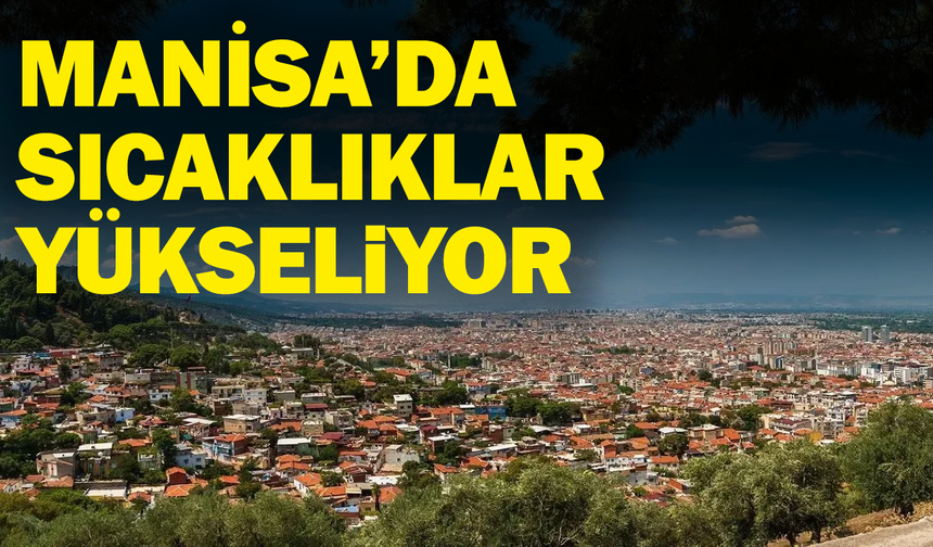 Manisa’da sıcaklıklar yükseliyor