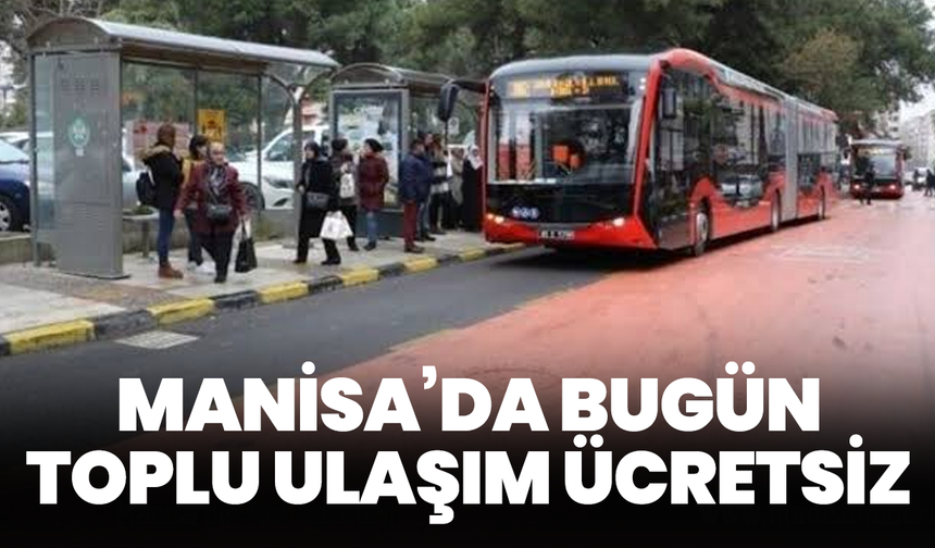 Manisa’da bugün toplu ulaşım ücretsiz