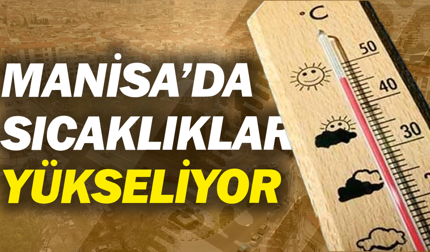 Manisa’da sıcaklıklar yükseliyor