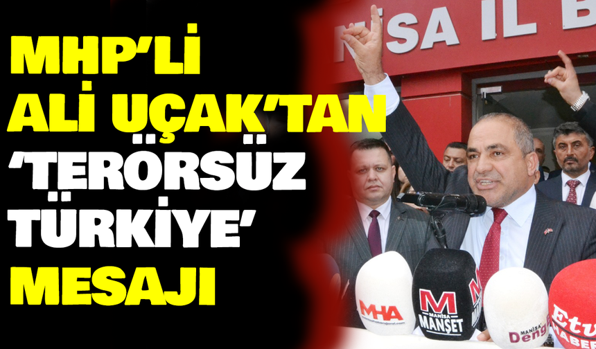 MHP’li Ali Uçak’tan ‘Terörsüz Türkiye’ mesajı