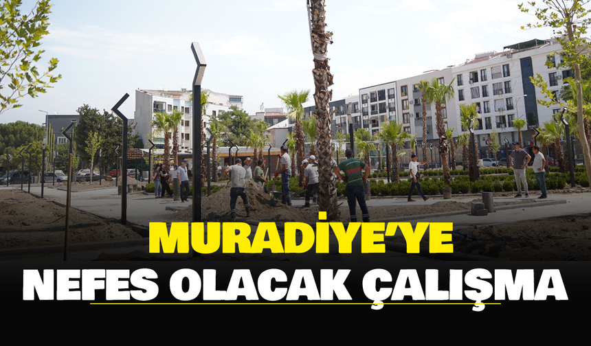 Muradiye’ye Nefes Olacak Çalışma