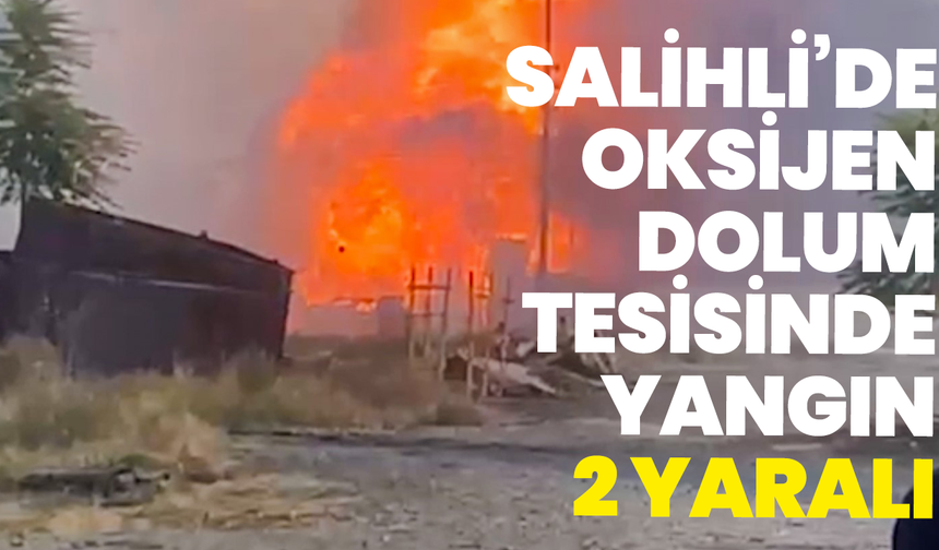 Salihli’de oksijen dolum tesisinde yangın: 2 yaralı