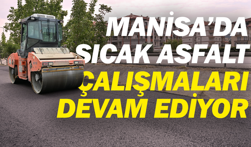 Manisa’da Sıcak Asfalt Çalışmaları Devam Ediyor