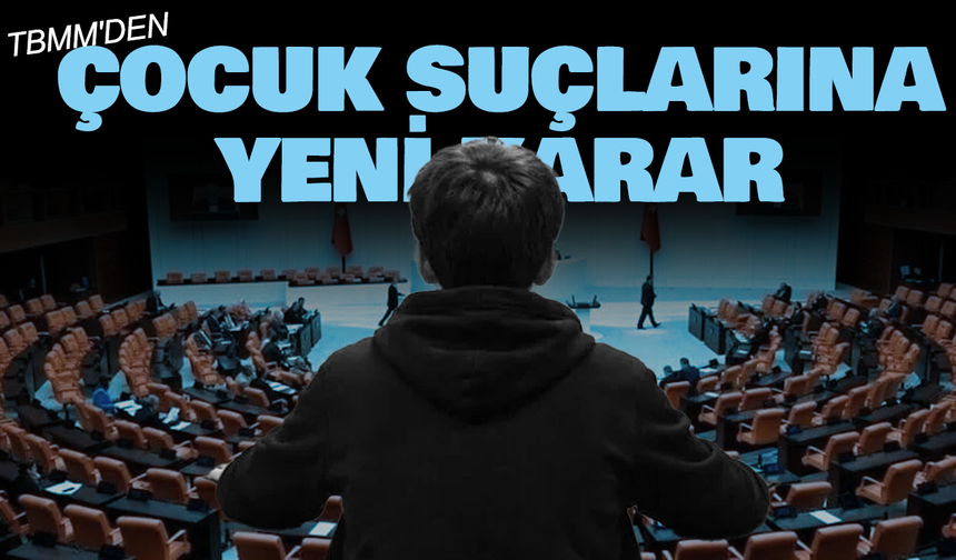 TBMM'de Suça Sürüklenen Çocuklara İlişkin Teklifin İlk 2 Maddesi Kabul Edildi