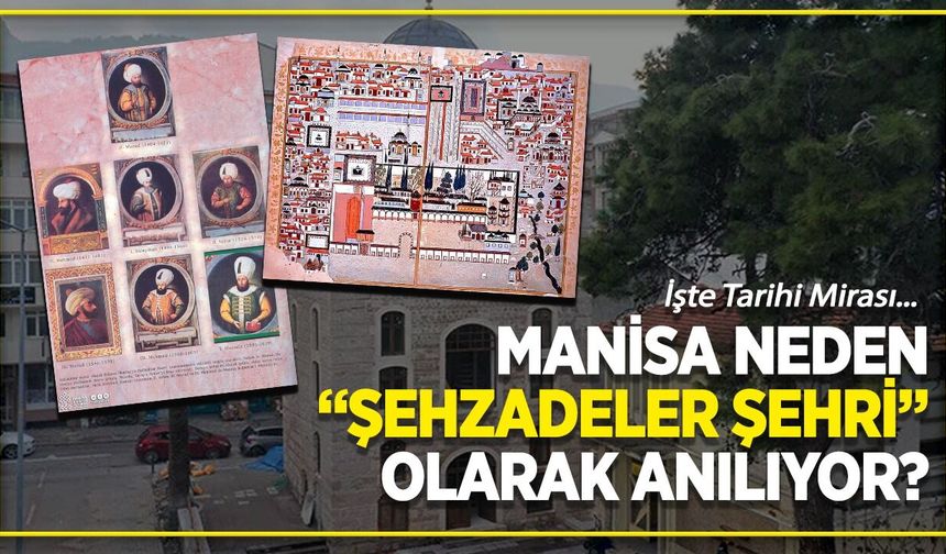 Manisa Neden "Şehzadeler Şehri" Olarak Anılıyor? İşte Tarihi Mirası