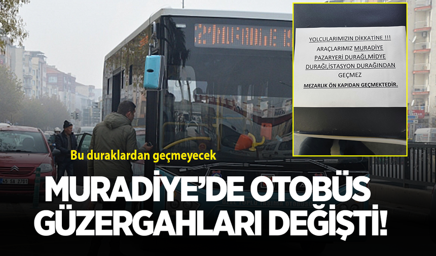 Muradiye’de otobüs güzergahları değişti! Bu duraklardan geçmeyecek