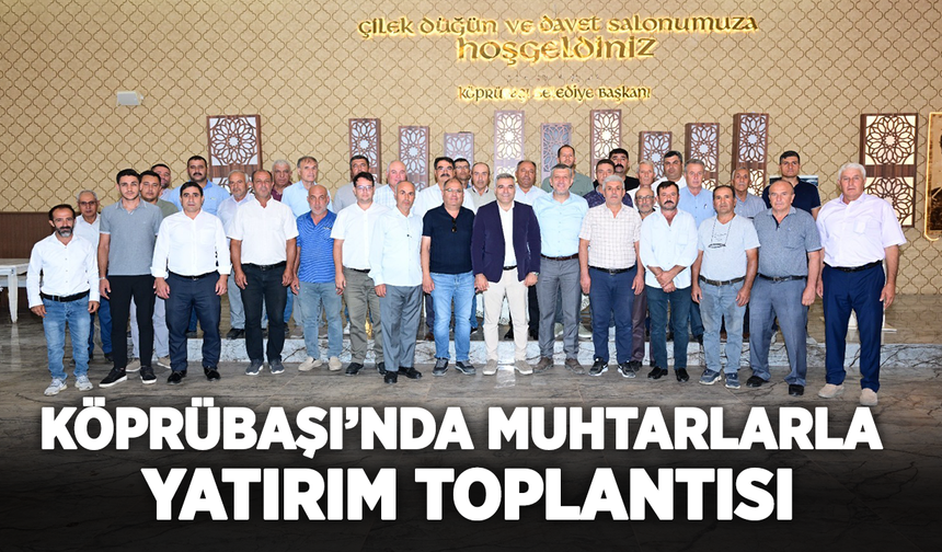Köprübaşı'nda muhtarlarla yatırım toplantısı
