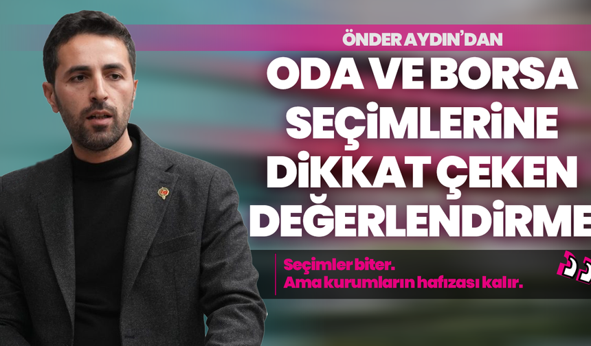 Önder Aydın’dan Oda Ve Borsa Seçimlerine Dikkat Çeken Değerlendirme