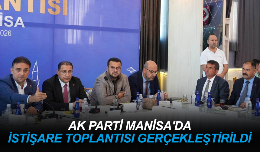 AK Parti Manisa'da istişare toplantısı gerçekleştirildi