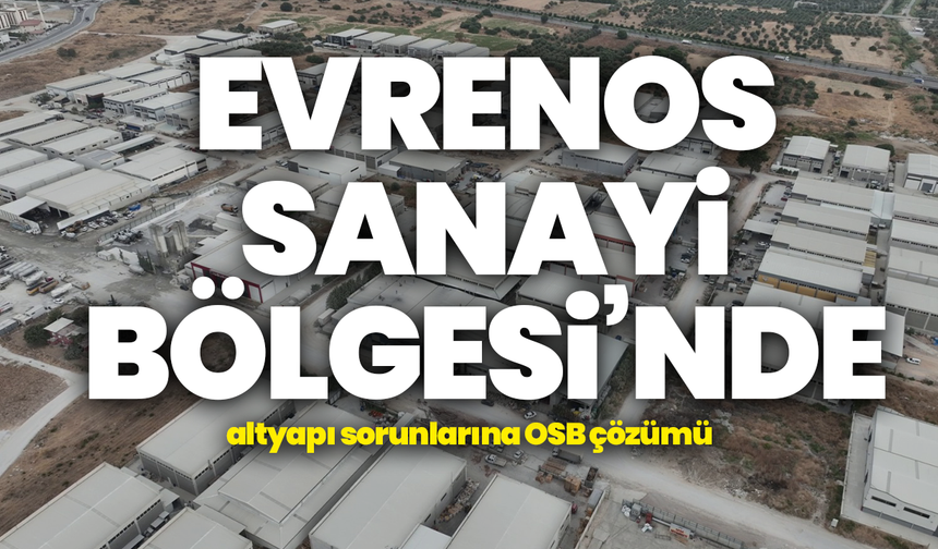 Evrenos Sanayi Bölgesi’nde altyapı sorunlarına OSB çözümü