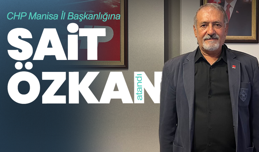CHP Manisa İl Başkanlığına Sait Özkan atandı