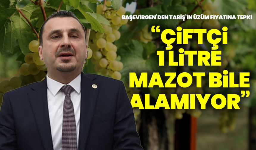 Başevirgen’den TARİŞ’in üzüm fiyatına tepki: “Çiftçi 1 litre mazot bile alamıyor”
