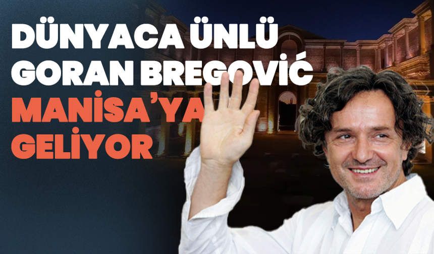 Dünyaca Ünlü Goran Bregović Manisa’ya Geliyor