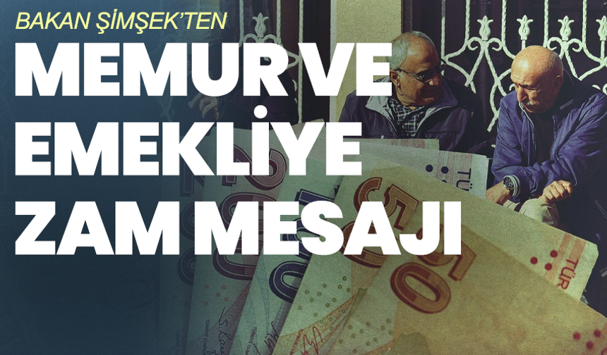 Bakan Şimşek’ten memur ve emekliye zam mesajı