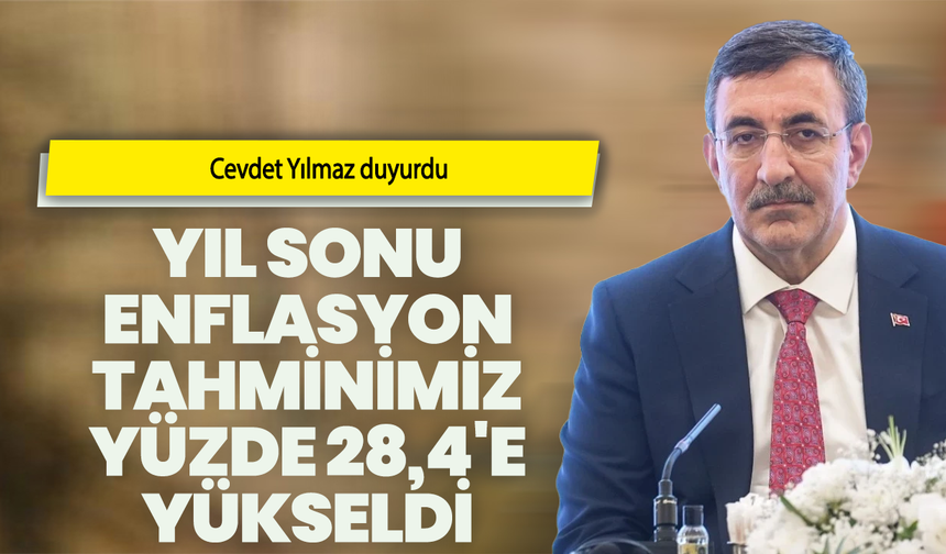 Cevdet Yılmaz duyurdu: Yıl sonu enflasyon tahmini yüzde 28,4'e yükseldi
