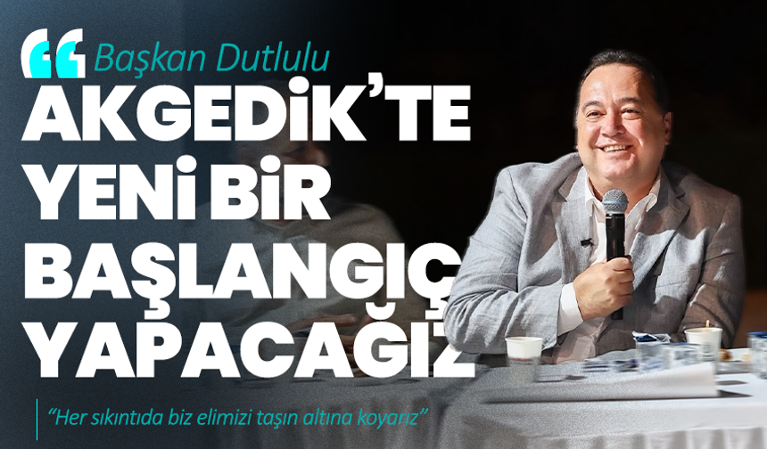 Başkan Dutlulu, “Akgedik’te Yeni Bir Başlangıç Yapacağız”
