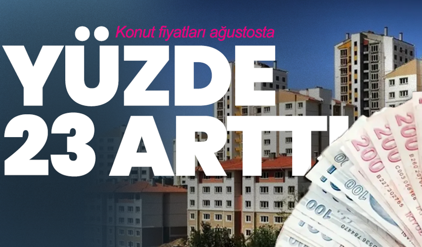 Konut fiyatları ağustosta yüzde 23 arttı