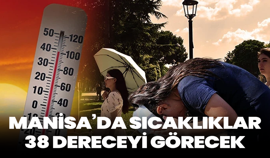 Manisa’da Sıcaklıklar 38 Dereceyi Görecek