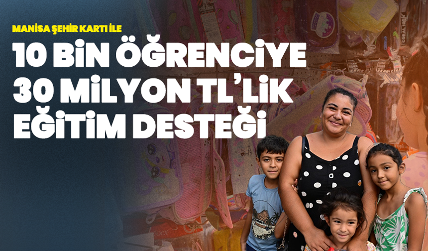 Manisa Şehir Kartı ile 10 Bin Öğrenciye 30 Milyon TL’lik Eğitim Desteği
