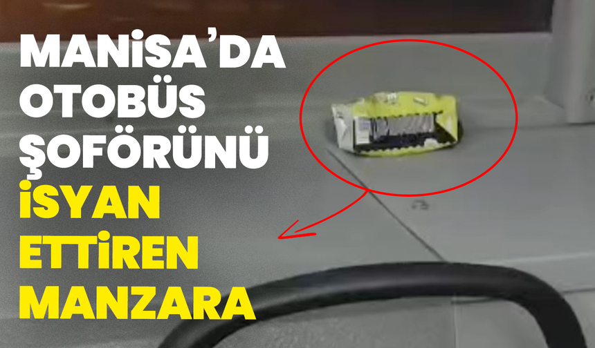 Manisa’da otobüs şoförünü isyan ettiren manzara