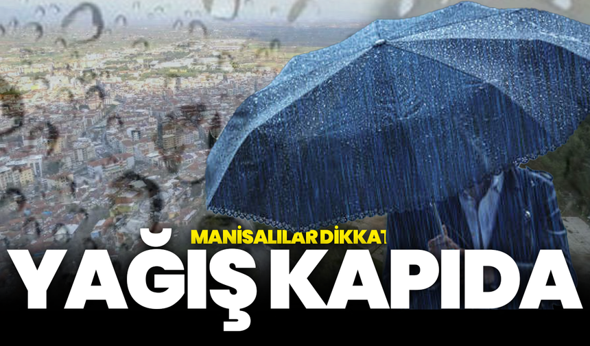 Manisalılar dikkat! Yarın yağış kapıda