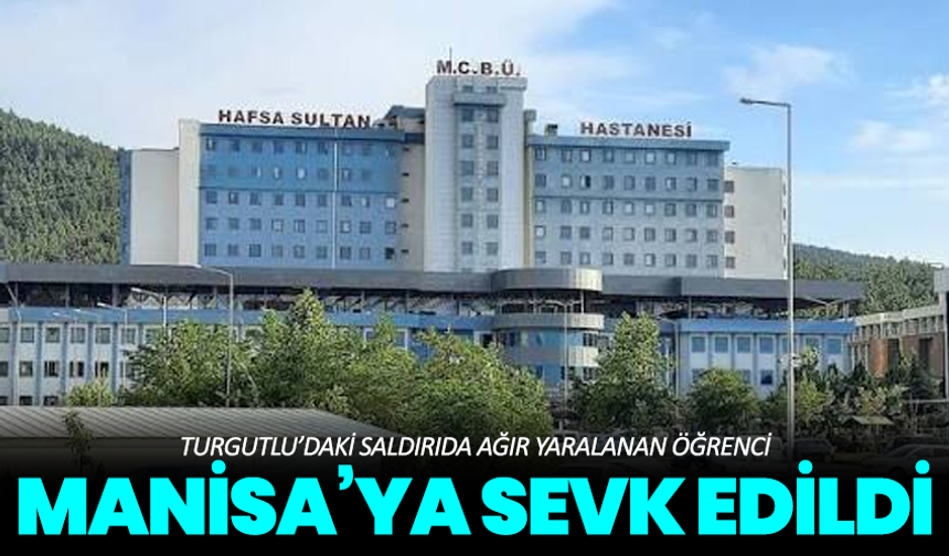 Turgutlu’daki saldırıda ağır yaralanan öğrenci Manisa’ya sevk edildi