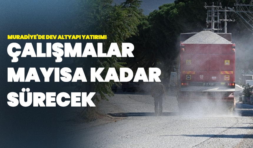 Muradiye’de Dev Altyapı Yatırımı: Çalışmalar Mayısa Kadar Sürecek