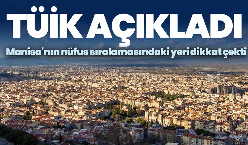 TÜİK açıkladı: Manisa’nın nüfus sıralamasındaki yeri dikkat çekti