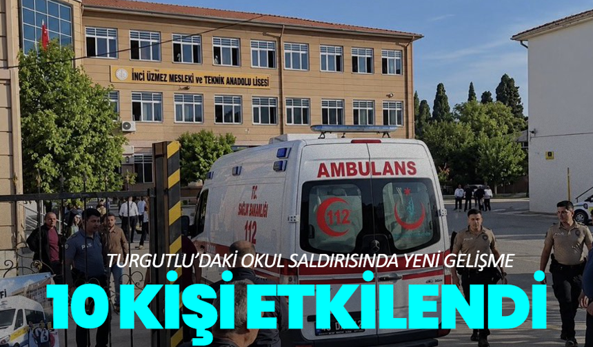 Turgutlu’daki okul saldırısında yeni gelişme: 10 kişi etkilendi