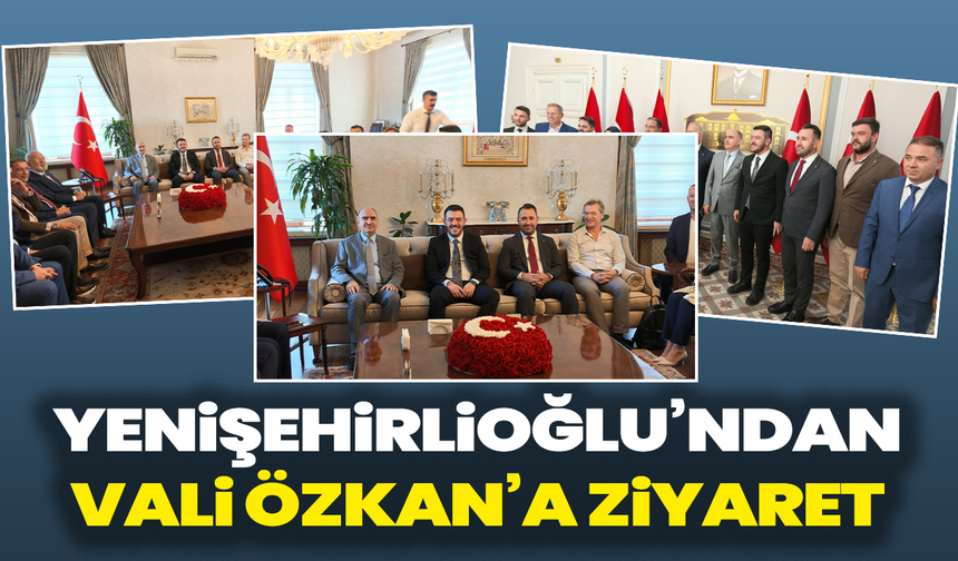 Yenişehirlioğlu’ndan Vali Özkan’a Ziyaret